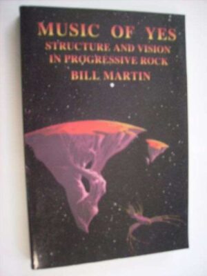 Music of Yes - Structure and vision in progressive rock - by Bill Martin